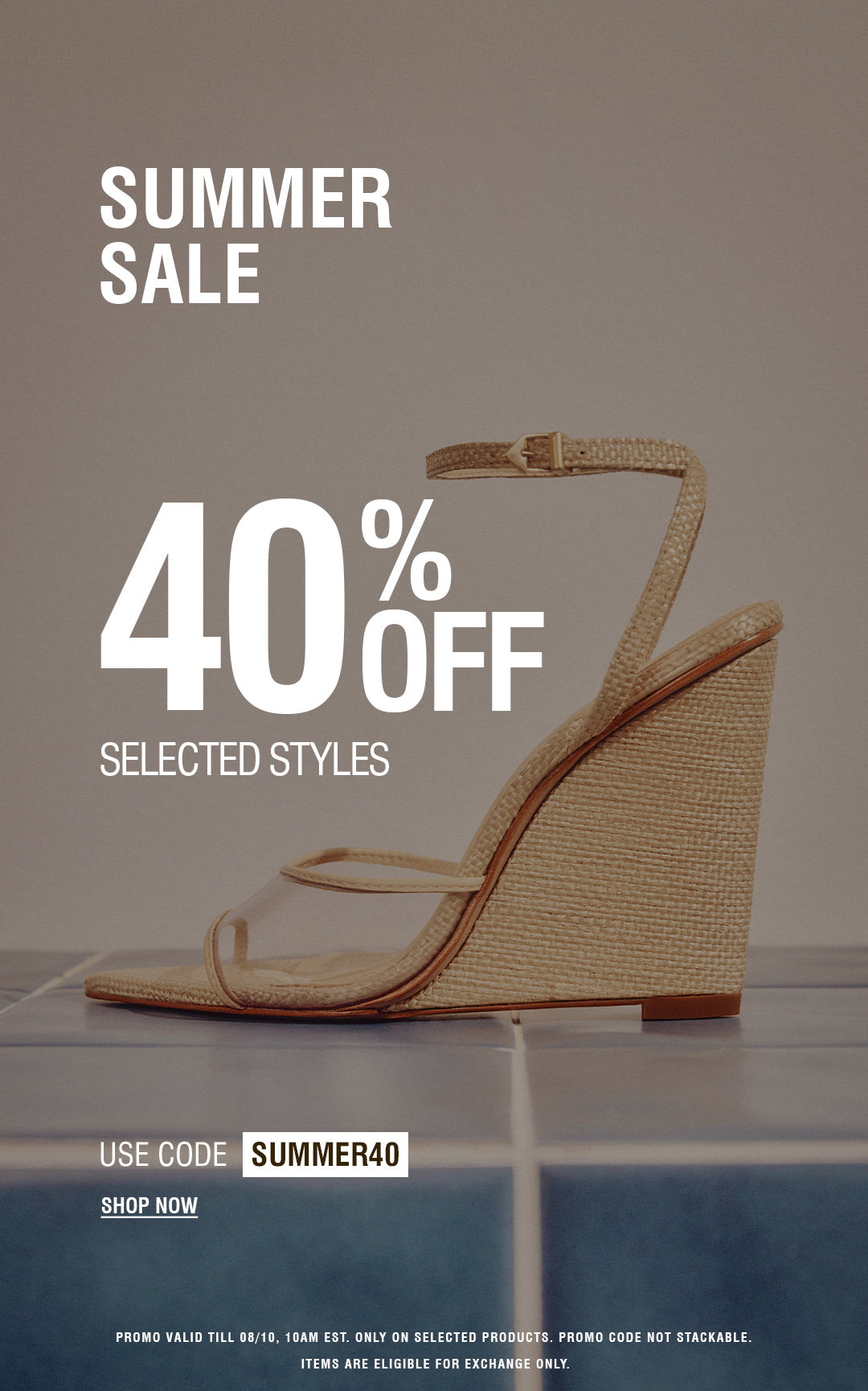 Summer Sale promotional banner featuring a beige wedge sandal on blue tile flooring. White text reads: "Summer Sale. 40% off selected styles." Use code "SUMMER40." Shop Now. Promotion valid through August 10 at 10 AM EST on selected products only. Code not stackable. Items eligible for exchange only.
