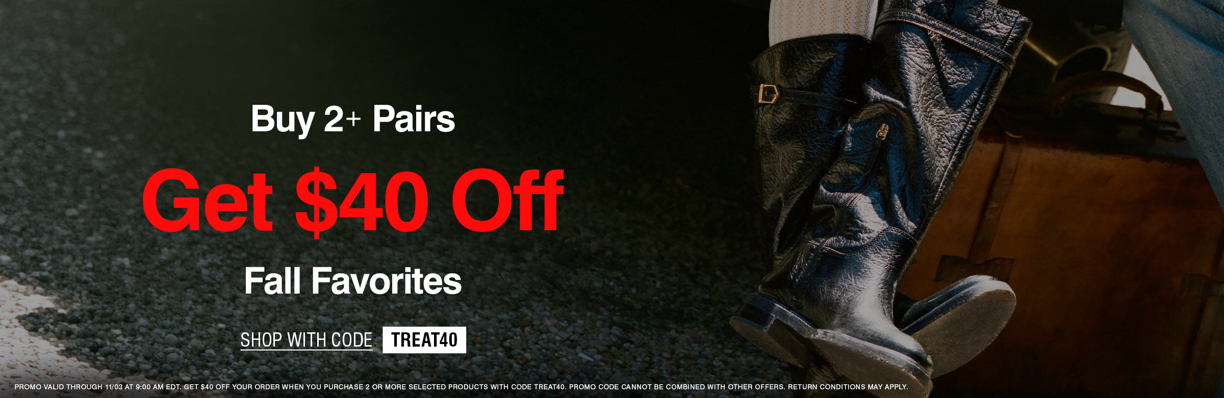 Promotional banner with text reading 'Buy 2+ Pairs Get $40 Off Fall Favorites' and 'SHOP WITH CODE TREAT40' over a dark outdoor scene showing a person's legs wearing shiny black boots next to a brown suitcase.