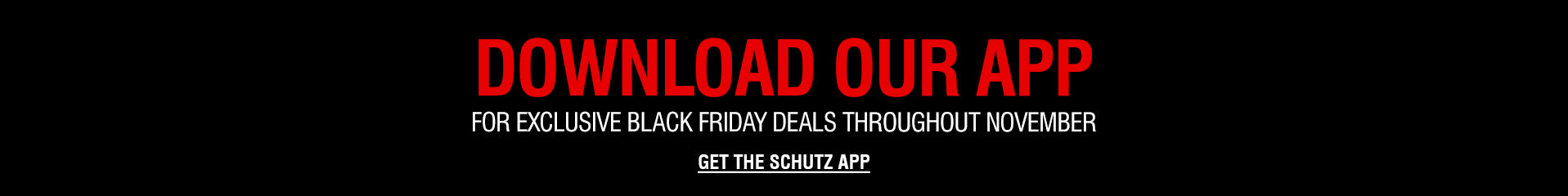 Banner with the text “Download our app for exclusive Black Friday deals throughout November. Get the Schutz app.”